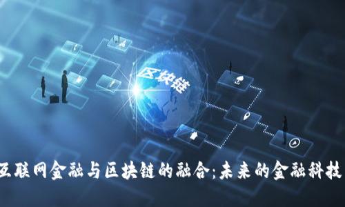 探索互联网金融与区块链的融合:未来的金融科技新趋势