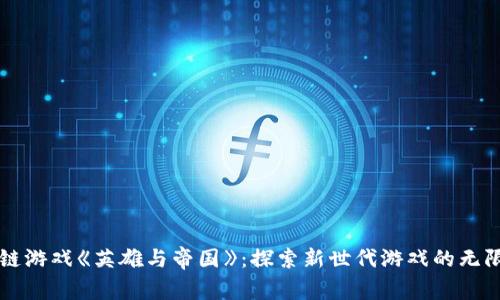 区块链游戏《英雄与帝国》:探索新世代游戏的无限可能