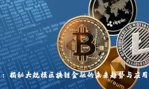 : 揭秘大规模区块链金融的未来趋势与应用