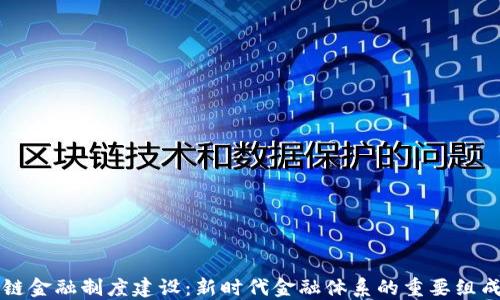 
区块链金融制度建设：新时代金融体系的重要组成部分