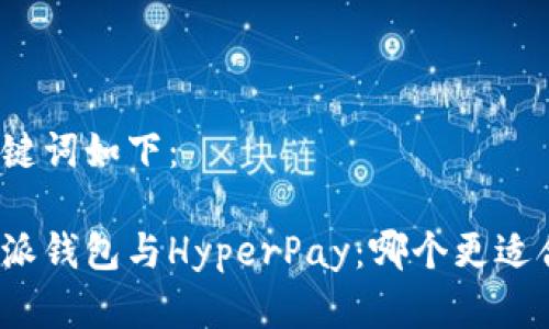 和关键词如下：

比特派钱包与HyperPay：哪个更适合你？