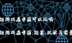 区块链游戏在中国可以玩吗区块链游戏在中国：