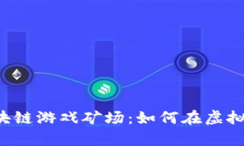 jiaoti以太坊区块链游戏矿场：如何在虚拟世界中挖掘财富
