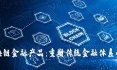 创新区块链金融产品：重塑传统金融体系的新机