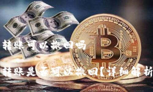 比特派钱包转账可以撤回吗

比特派钱包转账是否可以撤回？详细解析与用户指南