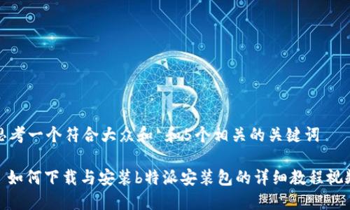 思考一个符合大众和 和5个相关的关键词

: 如何下载与安装b特派安装包的详细教程视频