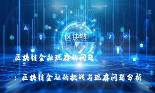 区块链金融现存的问题

: 区块链金融的挑战与现存问题分析