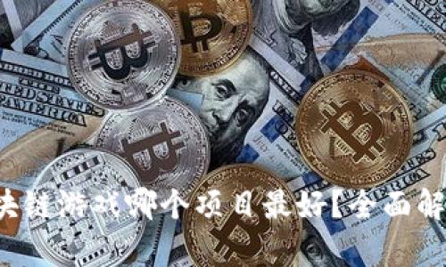  投资区块链游戏哪个项目最好？全面解析与推荐