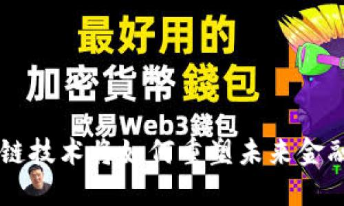 区块链技术将如何重塑未来金融体系
