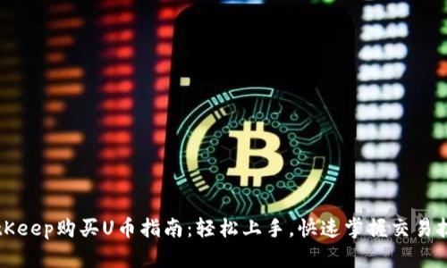 BitKeep购买U币指南：轻松上手，快速掌握交易技巧