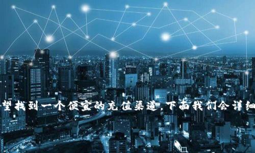 特派是许多用户关注的一个话题，尤其是在充值和费用方面。很多人希望找到一个便宜的充值渠道。下面我们会详细探讨特派在哪些地方可以更便宜地充值，并解答一些与之相关的问题。

特派充值攻略：哪里充值更便宜？