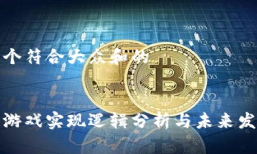 思考一个符合大众和的
区块链游戏实现逻辑分析与未来发展趋势