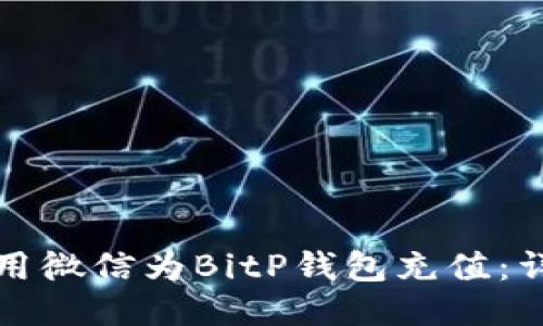 如何使用微信为BitP钱包充值:详尽指南