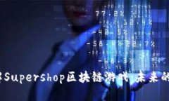 Title:深入了解Supershop区块链游戏：未来的虚拟商