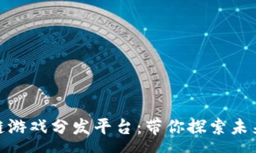 pre
: 无边界区块链游戏分发平台:带你探索未来玩乐的新方式