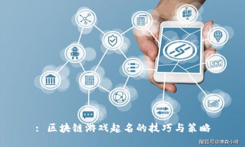 : 区块链游戏起名的技巧与策略