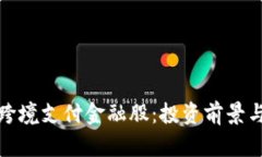 : 区块链跨境支付金融股：投资前景与市场分析