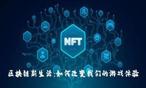 区块链新生活：如何改变我们的游戏体验