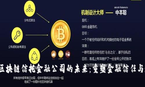 探索区块链信托金融公司的未来:重塑金融信任与透明度