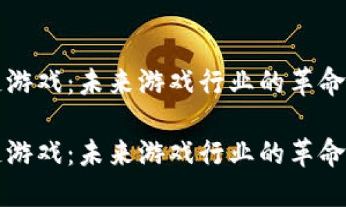 区块链游戏:未来游戏行业的革命性转变
区块链游戏:未来游戏行业的革命性转变