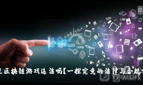 爆点区块链游戏违法吗?一探究竟的法律与合规分析