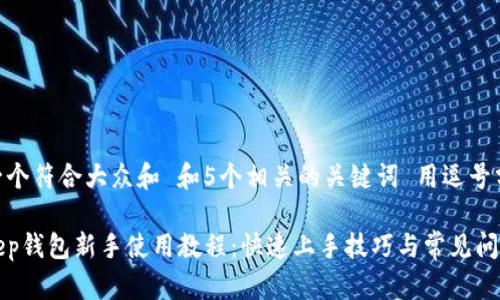 思考一个符合大众和 和5个相关的关键词 用逗号分隔
Bitkeep钱包新手使用教程:快速上手技巧与常见问题解答