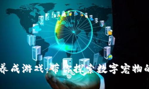 区块链宠物养成游戏:带你探索数字宠物的养成与交易