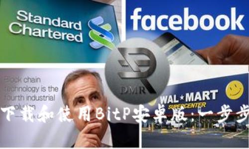 如何下载和使用BitP安卓版：一步步指南