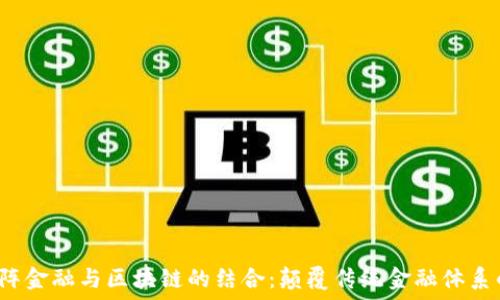 探秘矩阵金融与区块链的结合:颠覆传统金融体系的未来?