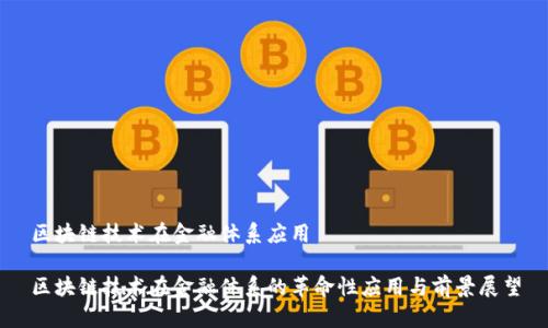 区块链技术在金融体系应用

区块链技术在金融体系的革命性应用与前景展望