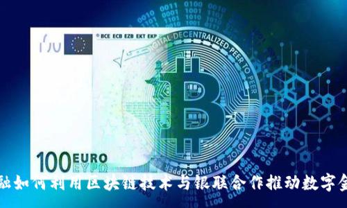 :
京东金融如何利用区块链技术与银联合作推动数字金融发展