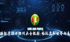 区块链律动小游戏大全视频：畅玩虚拟世界的乐