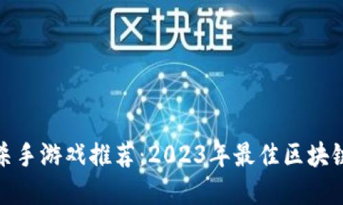 : 区块链杀手游戏推荐:2023年最佳区块链游戏盘点