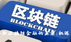 探索小微区块链金融的未来：机遇与挑战