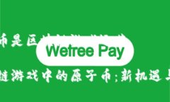 原子币是区块链游戏运营区块链游戏中的原子币