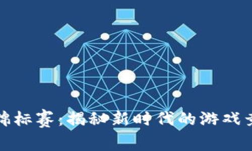 : 区块链游戏锦标赛:揭秘新时代的游戏竞技与经济之约