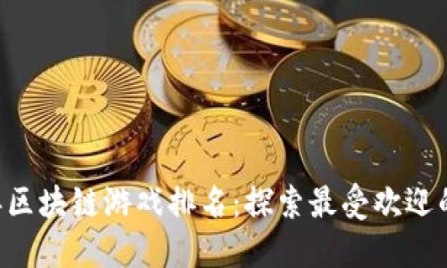 : 2021年区块链游戏排名:探索最受欢迎的NFT游戏