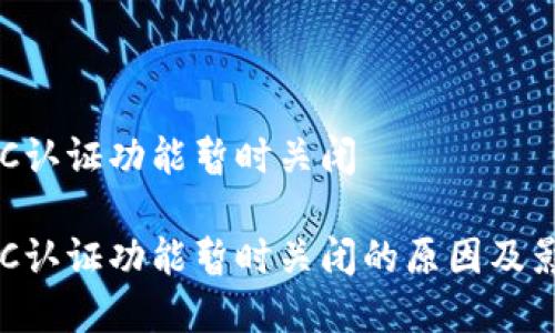 特派KYC认证功能暂时关闭
特派KYC认证功能暂时关闭的原因及影响分析
