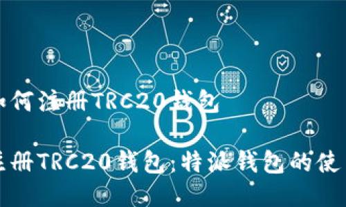 特派如何注册TRC20钱包
如何注册TRC20钱包:特派钱包的使用指南