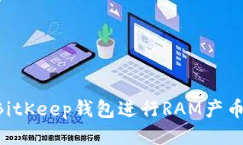 如何使用BitKeep钱包进行RAM产币：全面指南