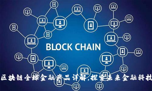 区块链全球金融产品详解,探索未来金融科技