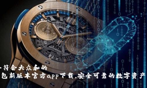 思考一个符合大众和的  
Bitpie钱包新版本官方app下载，安全可靠的数字资产管理工具