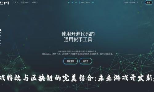 游戏特效与区块链的完美结合:未来游戏开发新趋势