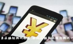 网易区块链游戏推荐：好玩又赚钱的精彩游戏一