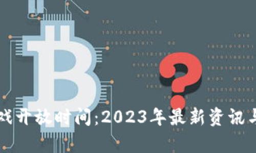 区块链游戏开放时间:2023年最新资讯与前景分析
