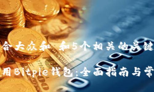 思考一个符合大众和 和5个相关的关键词

如何有效使用Bitpie钱包：全面指南与常见问题解答