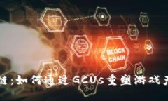 游戏区块链：如何通过GCUs重塑游戏产业的未来