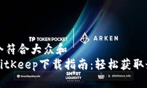 思考一个符合大众和  
苹果版BitKeep下载指南：轻松获取最新版本