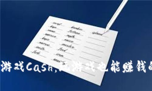  区块链游戏Cash：玩游戏也能赚钱的新时代