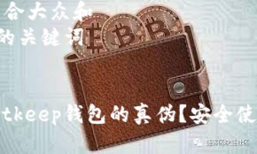 思考一个符合大众和  
和5个相关的关键词

:
如何鉴别Bitkeep钱包的真伪？安全使用技巧解析